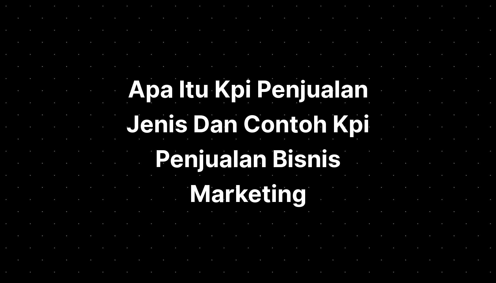 Apa Itu Kpi Penjualan Jenis Dan Contoh Kpi Penjualan